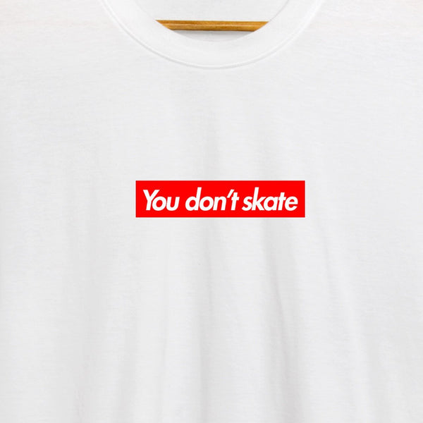 You don't skate