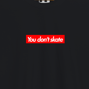 You don't skate