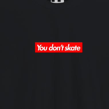 You don't skate